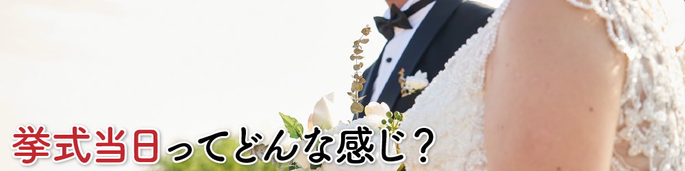 挙式当日ってどんな感じ？